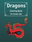 Dragons Coloring Book For Grown-Ups: Cool Fantasy Dragons Design For Stress Relief & Relaxations An Adult Coloring Book of the Most Beautiful Dragons By Benedict Sutcliff Cover Image
