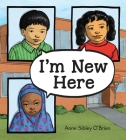 I'm New Here By Anne Sibley O'Brien, Anne Sibley O'Brien (Illustrator) Cover Image