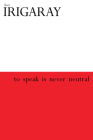 To Speak Is Never Neutral By Luce Irigaray Cover Image
