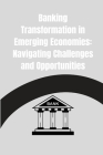 Banking Transformation in Emerging Economies: Navigating Challenges and Opportunities Cover Image