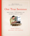 One True Sentence: Writers & Readers on Hemingway's Art By Mark Cirino (Editor), Michael Von Cannon (Editor), Ken Burns (Introduction by) Cover Image