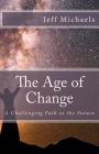 The Age of Change: A Challenging Path to the Future By Jeff Michaels Cover Image