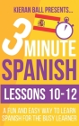 3 Minute Spanish: Lessons 10-12: A fun and easy way to learn Spanish for the busy learner Cover Image