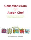 Collections from an Aspen Chef: Favorite recipes with options to accommodate your dietary preferences. Use them as is, or easily modify into gluten fr By Cindy L. Rogers, Cindy L. Rogers (Illustrator) Cover Image