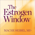 The Estrogen Window Lib/E: The Breakthrough Guide to Being Healthy, Energized, and Hormonally Balanced--Through Perimenopause, Menopause, and Bey By Mache Seibel, Mache Seibel (Read by), Todd McLaren (Read by) Cover Image