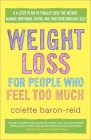 Weight Loss for People Who Feel Too Much: A 4-Step Plan to Finally Lose the Weight, Manage Emotional Eating, and Find Your Fabulous Self By Colette Baron-Reid Cover Image