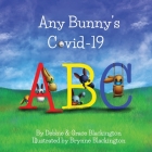 Any Bunny's Covid-19 ABC By Debbie Blackington, Grace Blackington, Brynne Blackington (Illustrator) Cover Image