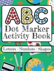ABC Dot Marker Activity Book - Letters Numbers Shapes: Big Dots for Guided Fun Learn the Alphabet, Numbers and Shapes; Kids and Toddlers Ages 2-5 By Paisley Dot Press Co Cover Image