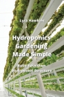 Hydroponics Gardening Made Simple: Build Your Own Hydroponic Structure Cover Image