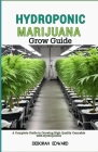 Hydroponic Marijuana Grow Guide: A Complete Guide to Growing High Quality Cannabis with Hydroponics Cover Image