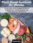 Plant-Based Cookbook for Athletes: The Best Plant-Based Cookbook For Athletes To Improve Heal, Increase Endurance and Strength With High-Protein Recip (Vegan Cookbook #3) Cover Image