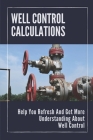 Well Control Calculations: Help You Refresh And Get More Understanding About Well Control: Well Control Cover Image