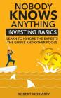 Nobody Knows Anything: Investing Basics Learn to Ignore the Experts, the Gurus and other Fools By Robert Moriarty Cover Image