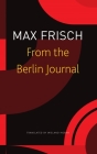From the Berlin Journal (The Seagull Library of German Literature) By Max Frisch, Thomas Strässle (Editor), Margit Unser (Editor), Wieland Hoban (Translated by) Cover Image