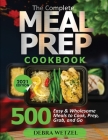 The Complete Meal Prep Cookbook: 500 Easy and Wholesome Meals to Cook, Prep, Grab, and Go By Debra Wetzel Cover Image