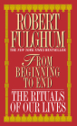 From Beginning to End: The Rituals of Our Lives By Robert Fulghum Cover Image