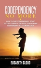 Codependency No More: How to Cure Codependency, Start to Love Yourself and Fight for No More Codependent Relationship Cover Image