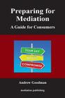 Preparing for Mediation: A Guide for Consumers By Andrew Goodman Cover Image