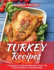 Turkey Recipes: A Fantastic Cookbook With More Than 100 Practical Ideas For Holiday Meals Cover Image
