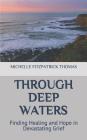 Through Deep Waters: Finding Healing and Hope in Devastating Grief By Michelle Fitzpatrick Thomas Cover Image