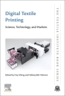 Digital Textile Printing: Science, Technology and Markets (Textile Institute Book) By Hua Wang (Editor), Hafeezullah Memon (Editor) Cover Image