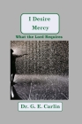 I Desire Mercy: What the Lord Requires By G. E. Carlin Cover Image