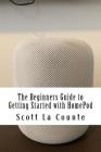 The Beginners Guide to Getting Started with HomePod By Scott La Counte Cover Image