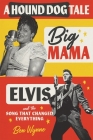 A Hound Dog Tale: Big Mama, Elvis, and the Song That Changed Everything By Ben Wynne Cover Image