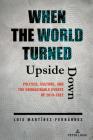 When the World Turned Upside Down: Politics, Culture, and the Unimaginable Events of 2019-2022 By Luis Martínez-Fernández Cover Image