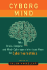 Cyborg Mind: What Brain-Computer and Mind-Cyberspace Interfaces Mean for Cyberneuroethics By Calum Mackellar Cover Image