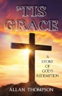 'Tis Grace: A Story of God's Redemption By Allan Thompson Cover Image