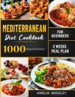 Mediterranean Diet Cookbook for Beginners: 1000 Quick, Easy and Healthy Mediterranean Diet Recipes with 2 Weeks Meal Plan Cover Image