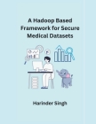 A Hadoop Based Framework for Secure Medical Datasets Cover Image