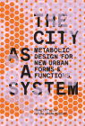 The City as a System: Metabolic Design for New Urban Forms and Functions By David Dooghe (Editor), Christopher de Vries (Editor), Catja Edens (Editor) Cover Image