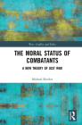 The Moral Status of Combatants: A New Theory of Just War Cover Image