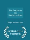 Six Lectures on Architecture - Scholar's Choice Edition Cover Image