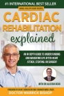 Cardiac Rehabilitation Explained: An in-Depth Guide to Understanding and Navigating Life after Heart Attack, Stenting, or Surgery Cover Image