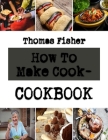 How To Make Cookies: Top unbelievable Cookie Recipes By Thomas Fisher Cover Image