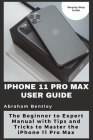 iPhone 11 Pro Max User Guide: The Beginner to Expert Manual with Tips and Tricks to Master the iPhone 11 Pro Max By Abraham Bentley Cover Image