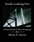 Inside Looking Out: Traditional Black & White Photography By Marty Harris Cover Image