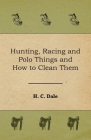 Hunting, Racing and Polo Things and How to Clean Them By H. C. Dale Cover Image