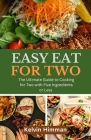 Easy Eats for Two: The Ultimate Guide to Cooking for Two with Five Ingredients or Less. Cover Image