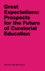 Great Expectations: Prospects for the Future of Curatorial Education By Leigh Markopoulos (Editor) Cover Image