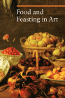 Food and Feasting in Art (A Guide to Imagery) By Sylvia Malaguzzi  Cover Image