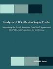 Analysis of U.S.-Mexico Sugar Trade: Impacts of the North American Free Trade Agreement (NAFTA) and Projections for the Future By Daisuke Sano Cover Image