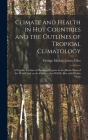 Climate and Health in Hot Countries and the Outlines of Tropical Climatology: a Popular Treatise on Personal Hygiene in the Hotter Parts of the World, By George Michael James 1853-1916 Giles (Created by) Cover Image