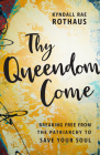 Thy Queendom Come: Breaking Free from the Patriarchy to Save Your Soul Cover Image