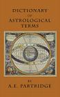 Dictionary of Astrological Terms and Explanations By A. E. Partridge Cover Image