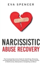 Narcissistic Abuse Recovery: The Complete Narcissism Guide for Identifying, Disarming, and Dealing With Narcissists, Codependency, Abusive Parents By Eva Spencer Cover Image
