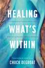 Healing What's Within: Coming Home to Yourself--And to God--When You're Wounded, Weary, and Wandering By Chuck Degroat, Alison Cook (Foreword by) Cover Image